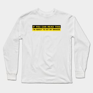 If You Can Read This - I'm About to HIT The Brakes Bumper Stickers Long Sleeve T-Shirt